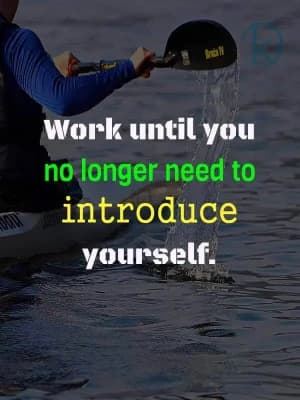 Work until you no longer need to introduce yourself.