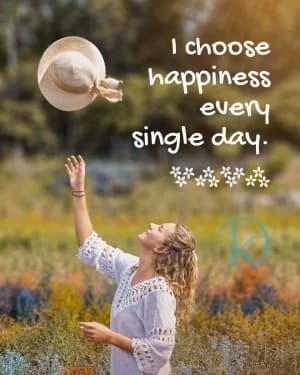 I choose happiness every single day.