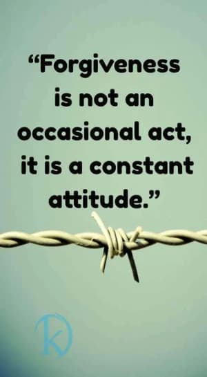 Forgiveness is not an occasional act; it is a constant attitude.
