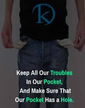 Keep all our troubles in our pocket, and make sure that our pocket has a hole.