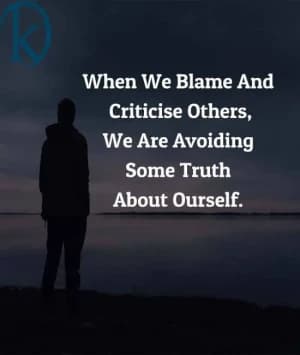 When we blame and criticize others, we are avoiding some truth about ourselves.