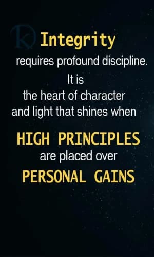 Integrity requires profound discipline. It is the heart of character and light that shines when high principles are placed over personal gains.