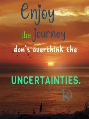 Enjoy the journey, don't overthink the uncertainties.