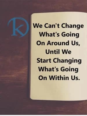 We can't change what's going on around us until we start changing what's going on within us.