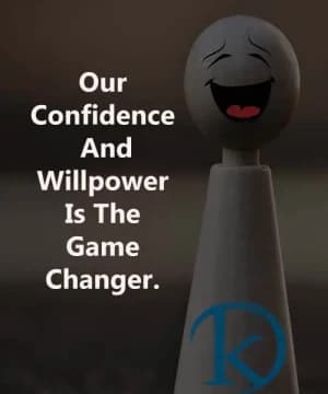 Our confidence and willpower are the game changers.