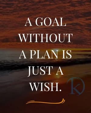 A GOAL WITHOUT A PLAN IS JUST A WISH.