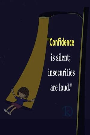 Confidence is silent; insecurities are loud.