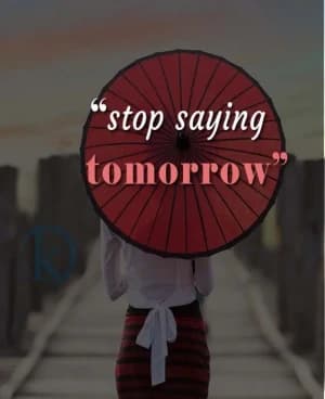 stop saying tomorrow