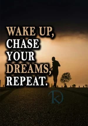 WAKE UP, CHASE, YOUR DREAMS, REPEAT.