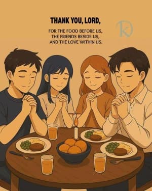 Thank you, Lord, for the food before us, the friends beside us, and the love within us.
