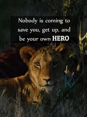 Nobody is coming to save you; get up and be your own hero.