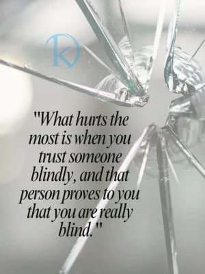 What hurts the most is when you trust someone blindly, and that person proves to you that you are really blind.