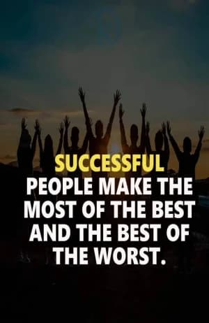 Successful people make the most of the best and the best of the worst.