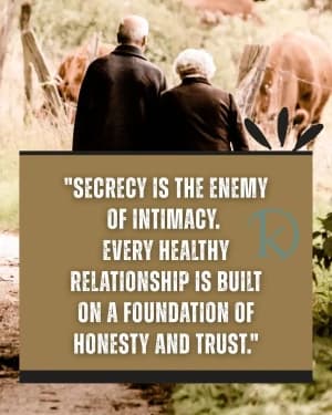 SECRECY IS THE ENEMY OF INTIMACY. EVERY HEALTHY RELATIONSHIP IS BUILT ON A FOUNDATION OF HONESTY AND TRUST.