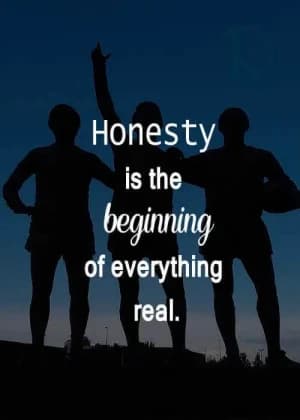 Honesty is the beginning of everything real.