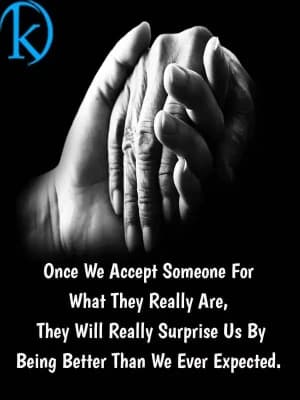 Once we accept someone for what they really are, they will really surprise us by being better than we ever expected.