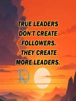 TRUE LEADERS don't create followers. They create more leaders.
