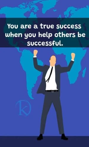 You are a true success when you help others be successful.