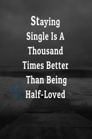 Staying single is a thousand times better than being half-loved.