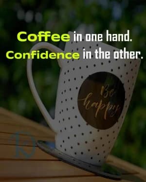 Coffee in one hand. Confidence in the other. Be happy.