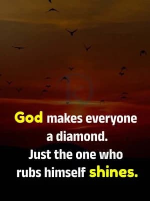 God makes everyone a diamond. Just the one who rubs himself shines.