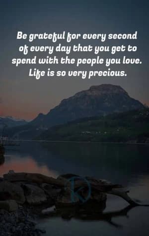 Be grateful for every second of every day that you get to spend with the people you love. Life is so very precious.