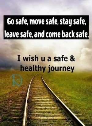 Go safe, move safe, stay safe, leave safe, and come back safe. I wish you a safe and healthy journey.