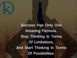 Success has only one amazing formula. Stop thinking in terms of limitations, and start thinking in terms of possibilities.