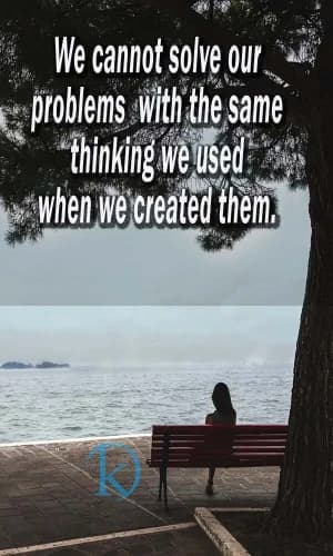 We can't solve our problems with the same thinking we used when we created them.