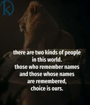 There are two kinds of people in this world. Those who remember names and those whose names are remembered. Choice is ours.