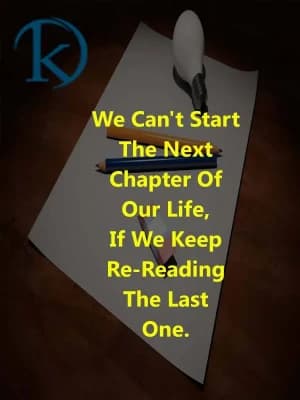 We can't start the next chapter of our life if we keep re-reading the last one.
