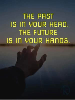 The Past Is In Your Head. The Future Is In Your Hands.