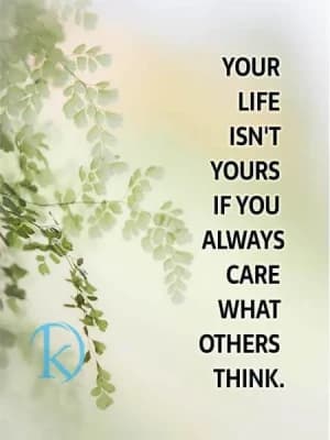 YOUR LIFE ISN'T YOURS IF YOU ALWAYS CARE WHAT OTHERS THINK.