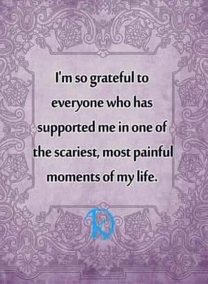 I'm so grateful to everyone who has supported me in one of the scariest, most painful moments of my life.