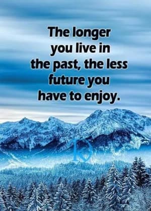 The longer you live in the past, the less future you have to enjoy.