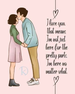 I love you, that means I'm not just here for the pretty parts. I'm here no matter what.