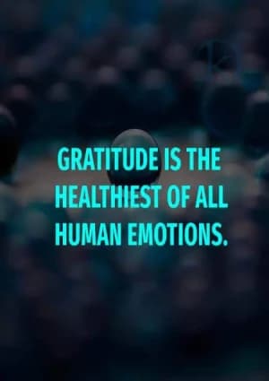 Gratitude is the healthiest of all human emotions.
