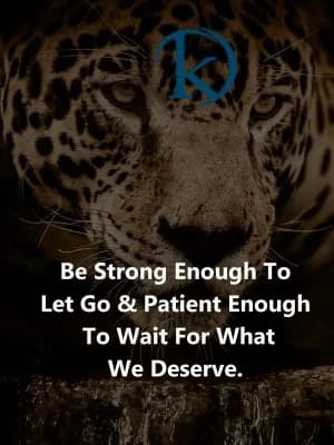 Be strong enough to let go. Patient enough to wait for what we deserve.