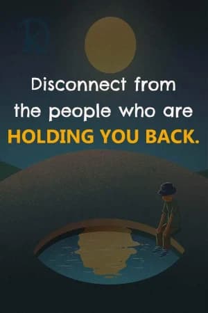 Disconnect from the people who are holding you back.