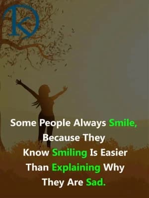 Some people always smile because they know smiling is easier than explaining why they are sad.