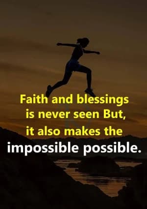 Faith and blessings is never seen. But it also makes the impossible possible.