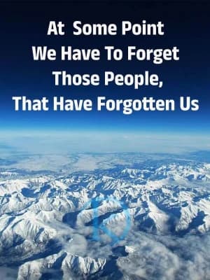 At some point we have to forget those people that have forgotten us.