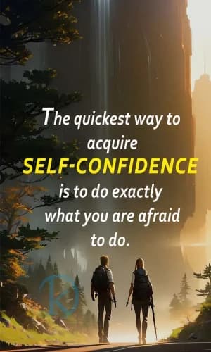 The quickest way to acquire SELF-CONFIDENCE is to do exactly what you are afraid to do.