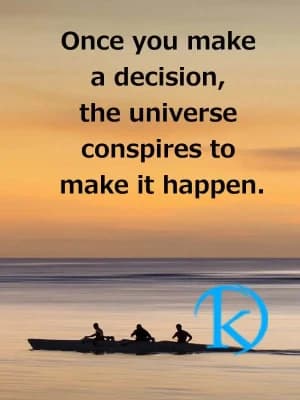 Once you make a decision, the universe conspires to make it happen.