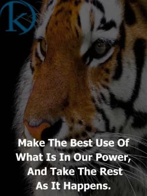 Make the best use of what is in our power, and take the rest as it happens.