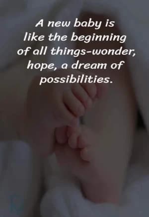A new baby is like the beginning of all things - wonder, hope, a dream of possibilities.