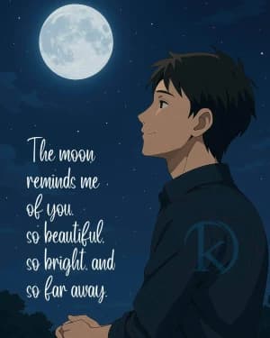 The moon reminds me of you, so beautiful, so bright, and so far away.