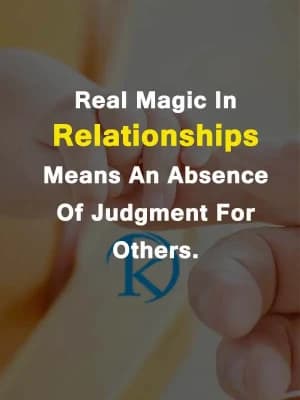Real magic in relationships means an absence of judgment for others.