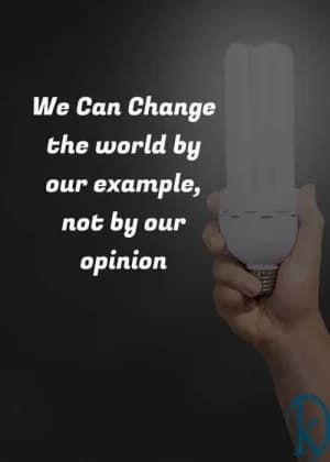 We can change the world by our example, not by our opinion.