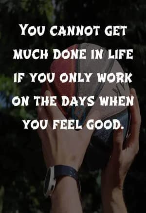 You can't get much done in life if you only work on the days when you feel good.